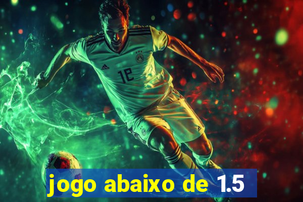 jogo abaixo de 1.5
